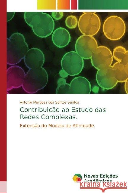 Contribuição ao Estudo das Redes Complexas. : Extensão do Modelo de Afinidade. Santos, Antonio Marques dos Santos 9786139786701