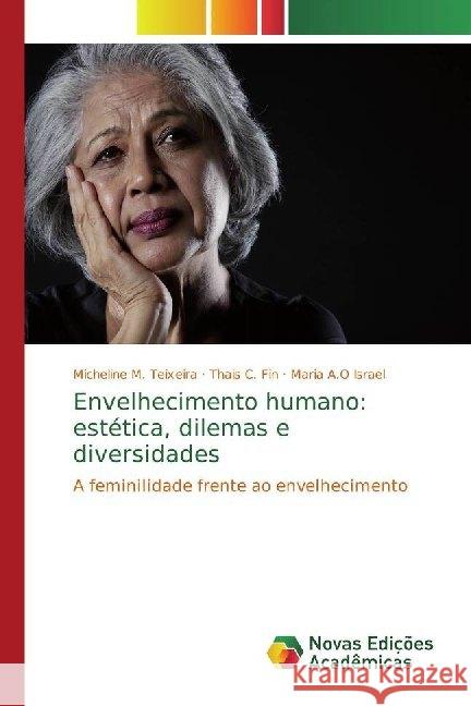 Envelhecimento humano: estética, dilemas e diversidades : A feminilidade frente ao envelhecimento Teixeira, Micheline M.; Fin, Thais C.; Israel, Maria A.O 9786139787074 Novas Edicioes Academicas