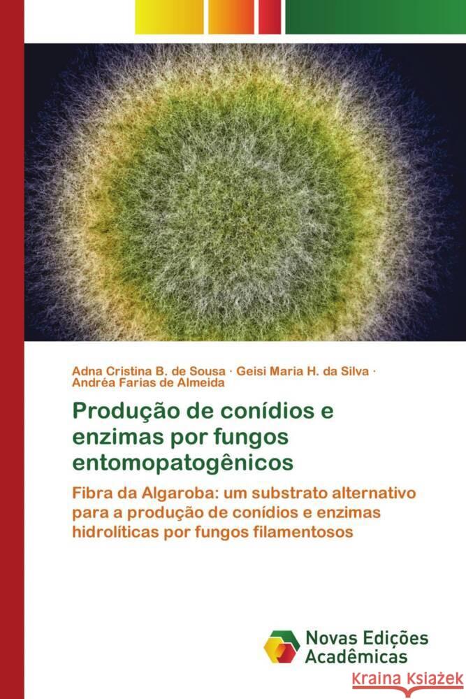 Produção de conídios e enzimas por fungos entomopatogênicos Sousa, Adna Cristina B. de, Silva, Geisi Maria H. da, Almeida, Andréa Farias de 9786139787517