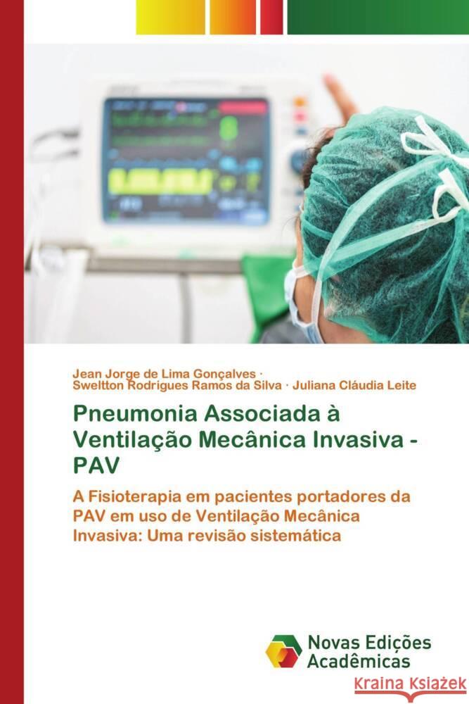 Pneumonia Associada à Ventilação Mecânica Invasiva - PAV Gonçalves, Jean Jorge de Lima, Silva, Sweltton Rodrigues Ramos da, Leite, Juliana Cláudia 9786139787654