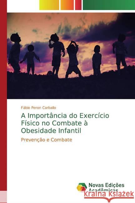 A Importância do Exercício Físico no Combate à Obesidade Infantil : Prevenção e Combate Peron Carballo, Fábio 9786139787661