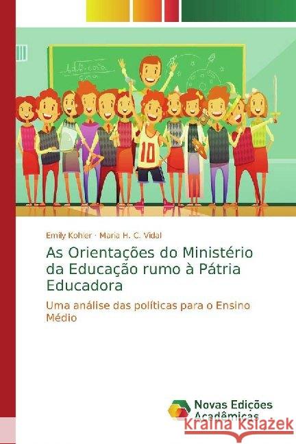 As Orientações do Ministério da Educação rumo à Pátria Educadora : Uma análise das políticas para o Ensino Médio Kohler, Emily; Vidal, Maria H. C. 9786139788149