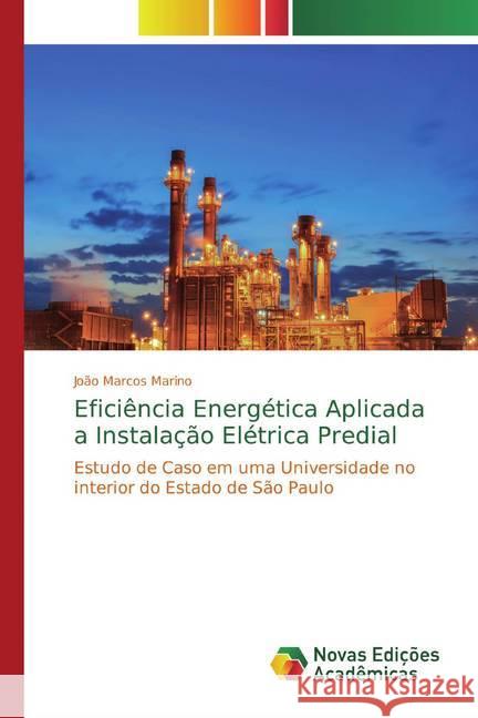Eficiência Energética Aplicada a Instalação Elétrica Predial : Estudo de Caso em uma Universidade no interior do Estado de São Paulo Marino, João Marcos 9786139788347