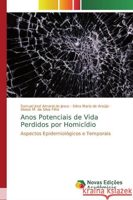 Anos Potenciais de Vida Perdidos por Homicídio : Aspectos Epidemiológicos e Temporais José Amaral de Jesus, Samuel; de Araújo, Edna Maria; Silva Filho, Aloisio M. da 9786139788507