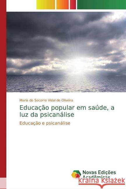 Educação popular em saúde, a luz da psicanálise : Educação e psicanálise Vidal de Oliveira, Maria do Socorro 9786139788699