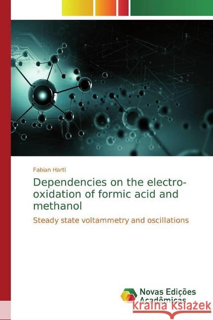Dependencies on the electro-oxidation of formic acid and methanol : Steady state voltammetry and oscillations Hartl, Fabian 9786139789511