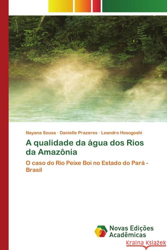 A qualidade da água dos Rios da Amazônia Sousa, Nayana, Prazeres, Danielle, Hosogoshi, Leandro 9786139789856