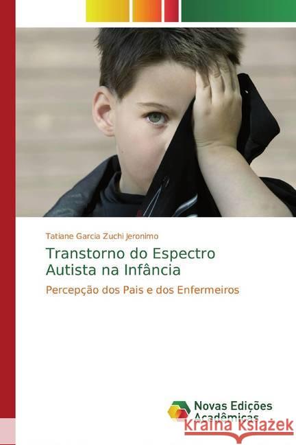 Transtorno do Espectro Autista na Infância : Percepção dos Pais e dos Enfermeiros Garcia Zuchi Jeronimo, Tatiane 9786139790210