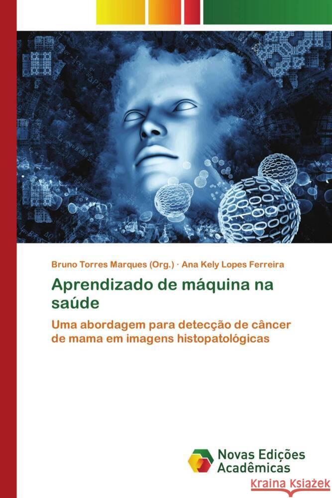 Aprendizado de máquina na saúde Torres Marques (Org.), Bruno, Lopes Ferreira, Ana Kely 9786139791231 Novas Edições Acadêmicas