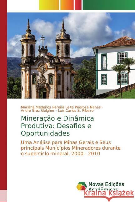 Mineração e Dinâmica Produtiva: Desafios e Oportunidades : Uma Análise para Minas Gerais e Seus principais Municípios Mineradores durante o superciclo mineral, 2000 - 2010 Medeiros Pereira Leite Pedrosa Nahas, Mariana; Braz Golgher, André; S. Ribeiro, Luiz Carlos 9786139791446
