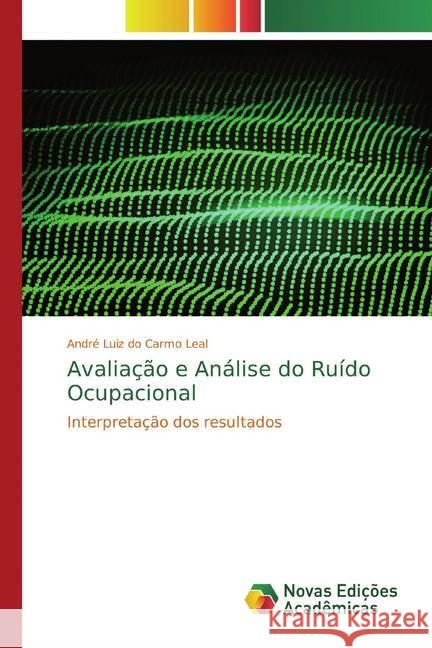 Avaliação e Análise do Ruído Ocupacional : Interpretação dos resultados do Carmo Leal, André Luiz 9786139791804