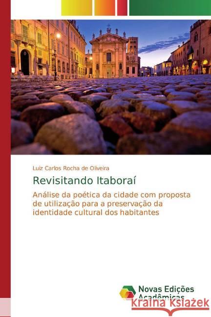 Revisitando Itaboraí : Análise da poética da cidade com proposta de utilização para a preservação da identidade cultural dos habitantes Rocha de Oliveira, Luiz Carlos 9786139792696