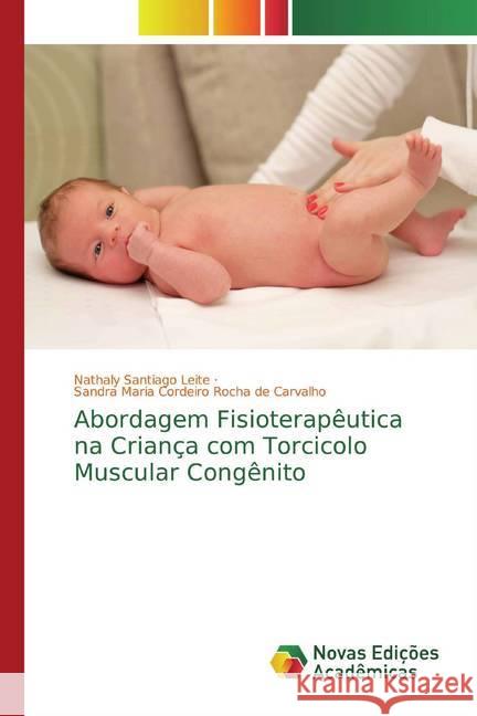 Abordagem Fisioterapêutica na Criança com Torcicolo Muscular Congênito Santiago Leite, Nathaly; Cordeiro Rocha de Carvalho, Sandra Maria 9786139792986