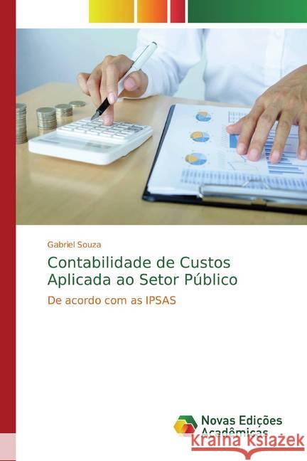 Contabilidade de Custos Aplicada ao Setor Público : De acordo com as IPSAS Souza, Gabriel 9786139793228 Novas Edicioes Academicas