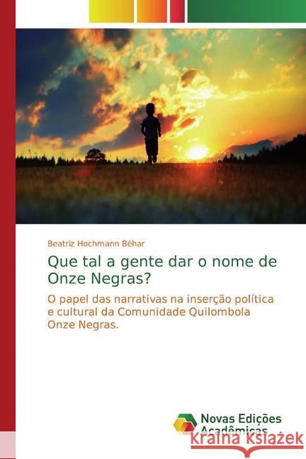 Que tal a gente dar o nome de Onze Negras? : O papel das narrativas na inserção política e cultural da Comunidade Quilombola Onze Negras. Hochmann Béhar, Beatriz 9786139794133