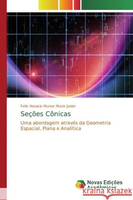 Seções Cônicas : Uma abordagem através da Geometria Espacial, Plana e Analítica Horacio Munoz Muniz Junior, Felix 9786139795581