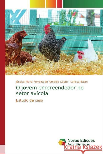 O jovem empreendedor no setor avícola : Estudo de caso Couto, Jéssica Maria Ferreira de Almeida; Balan, Larissa 9786139795840