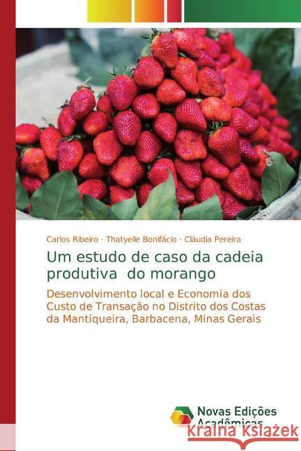 Um estudo de caso da cadeia produtiva do morango : Desenvolvimento local e Economia dos Custo de Transação no Distrito dos Costas da Mantiqueira, Barbacena, Minas Gerais Ribeiro, Carlos; Bonifácio, Thatyelle; Pereira, Cláudia 9786139796366 Novas Edicioes Academicas