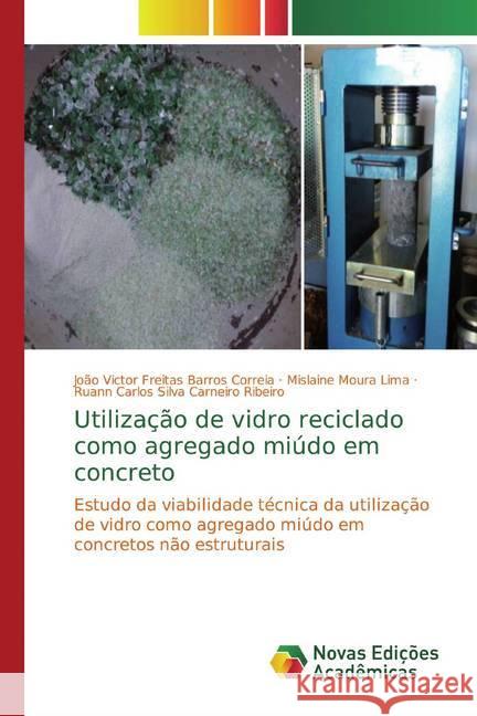 Utilização de vidro reciclado como agregado miúdo em concreto : Estudo da viabilidade técnica da utilização de vidro como agregado miúdo em concretos não estruturais Barros Correia, João Victor Freitas; Moura Lima, Mislaine; Ribeiro, Ruann Carlos Silva Carneiro 9786139796403