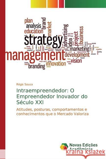 Intraempreendedor: O Empreendedor Inovador do Século XXI : Atitudes, posturas, comportamentos e conhecimentos que o Mercado Valoriza Sousa, Régis 9786139796816 Novas Edicioes Academicas