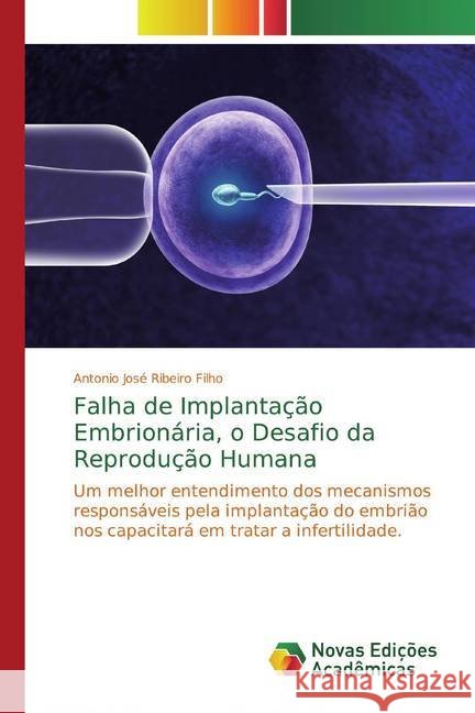 Falha de Implantação Embrionária, o Desafio da Reprodução Humana : Um melhor entendimento dos mecanismos responsáveis pela implantação do embrião nos capacitará em tratar a infertilidade. Ribeiro Filho, Antonio José 9786139797189