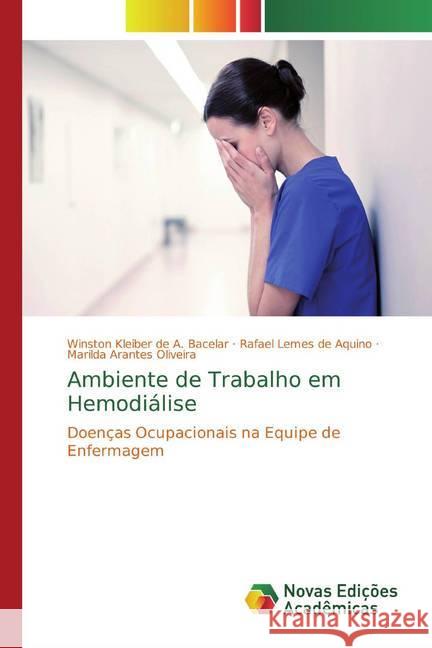 Ambiente de Trabalho em Hemodiálise : Doenças Ocupacionais na Equipe de Enfermagem Oliveira, Marilda Arantes; Aquino, Rafael Lemes de; Oliveira, Marilda Arantes 9786139797547