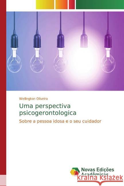 Uma perspectiva psicogerontologica : Sobre a pessoa idosa e o seu cuidador Oliveira, Wellington 9786139797639 Novas Edicioes Academicas