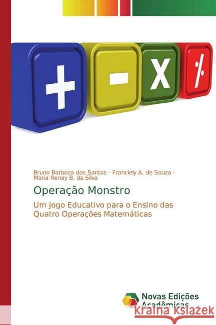 Operação Monstro : Um Jogo Educativo para o Ensino das Quatro Operações Matemáticas Barboza dos Santos, Bruno; A. de Souza, Franciely; B. da Silva, Maria Renay 9786139798032 Novas Edicioes Academicas