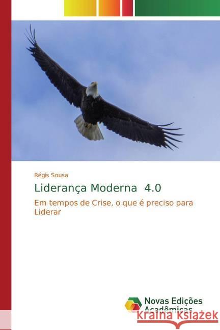 Liderança Moderna 4.0 : Em tempos de Crise, o que é preciso para Liderar Sousa, Régis 9786139798520 Novas Edicioes Academicas