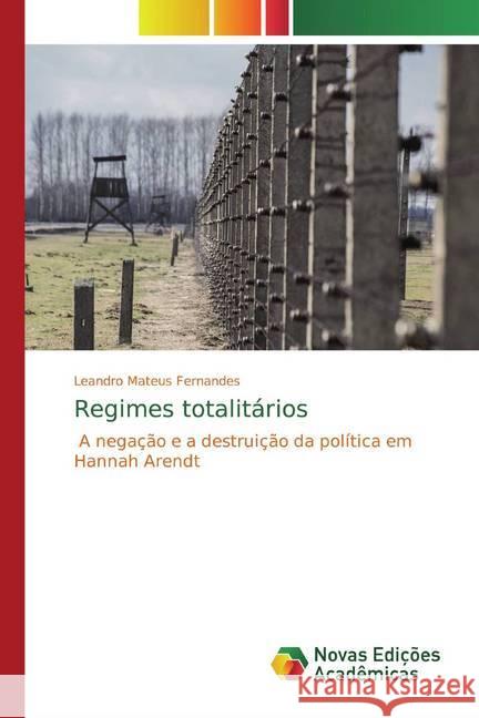 Regimes totalitários : A negação e a destruição da política em Hannah Arendt Fernandes, Leandro Mateus 9786139798650