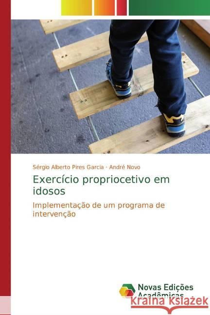 Exercício propriocetivo em idosos : Implementação de um programa de intervenção Pires Garcia, Sérgio Alberto; Novo, André 9786139799190