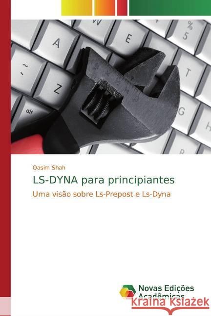 LS-DYNA para principiantes : Uma visão sobre Ls-Prepost e Ls-Dyna Shah, Qasim 9786139801244