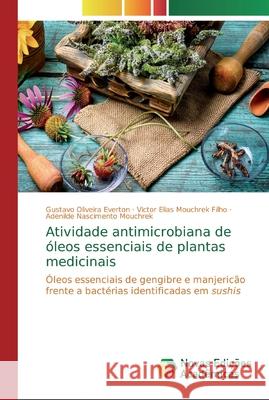Atividade antimicrobiana de óleos essenciais de plantas medicinais Everton, Gustavo Oliveira 9786139802791 Novas Edicoes Academicas