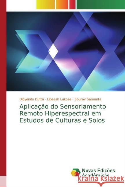 Aplicação do Sensoriamento Remoto Hiperespectral em Estudos de Culturas e Solos Dutta, Dibyendu; Lukose, Libeesh; Samanta, Sourav 9786139804955