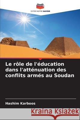 Le rôle de l'éducation dans l'atténuation des conflits armés au Soudan Karboos, Hashim 9786139806898