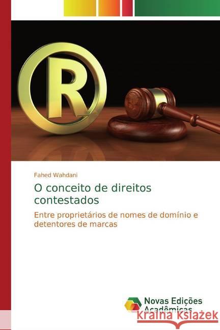 O conceito de direitos contestados : Entre proprietários de nomes de domínio e detentores de marcas Wahdani, Fahed 9786139808021
