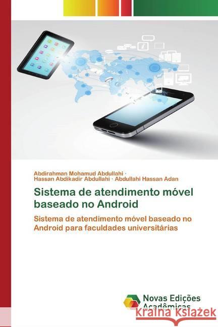 Sistema de atendimento móvel baseado no Android : Sistema de atendimento móvel baseado no Android para faculdades universitárias Abdullahi, Abdirahman Mohamud; Abdullahi, Hassan Abdikadir; Adan, Abdullahi Hassan 9786139808069 Novas Edicioes Academicas