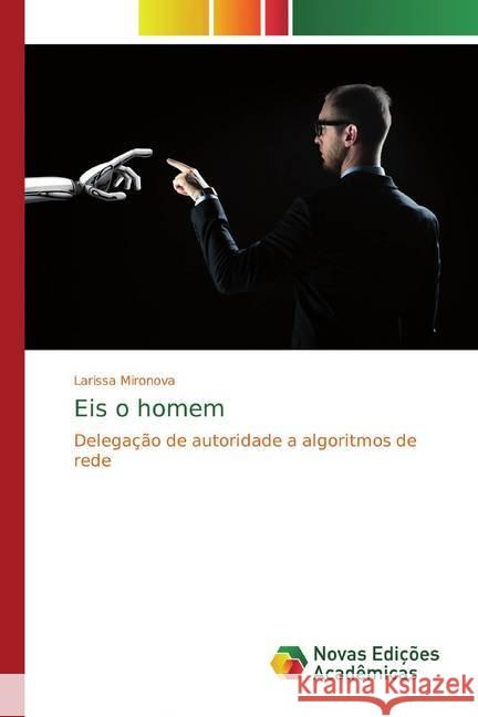 Eis o homem : Delegação de autoridade a algoritmos de rede Mironova, Larissa 9786139808076