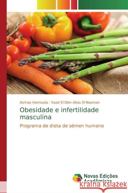 Obesidade e infertilidade masculina : Programa de dieta de sémen humano Hamouda, Asmaa; Abou El Noaman, Saad El Dien 9786139808199