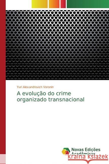 A evolução do crime organizado transnacional Voronin, Yuri Alexandrovich 9786139808328