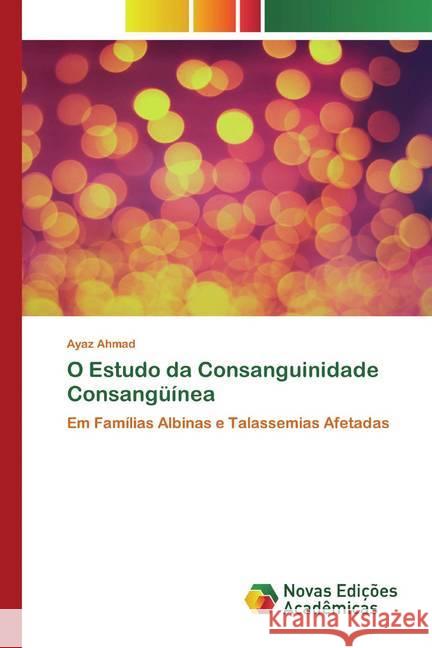 O Estudo da Consanguinidade Consangüínea : Em Famílias Albinas e Talassemias Afetadas Ahmad, Ayaz 9786139808427 Novas Edicioes Academicas