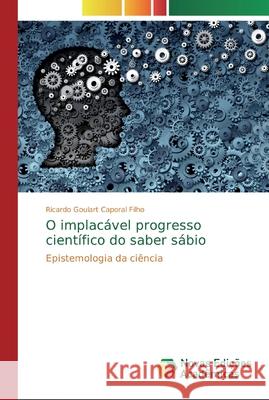 O implacável progresso científico do saber sábio Caporal Filho, Ricardo Goulart 9786139808434