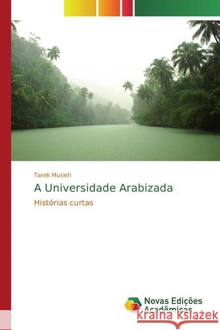 A Universidade Arabizada : Histórias curtas Musleh, Tarek 9786139808694