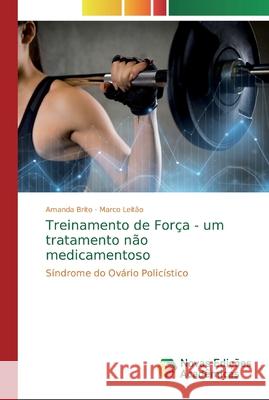 Treinamento de Força - um tratamento não medicamentoso Amanda Brito, Marco Leitão 9786139809042