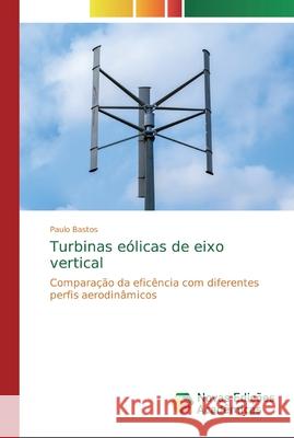 Turbinas eólicas de eixo vertical Paulo Bastos 9786139809240