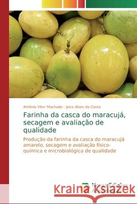 Farinha da casca do maracujá, secagem e avaliação de qualidade Machado, Antônio Vitor 9786139809769 Novas Edicioes Academicas