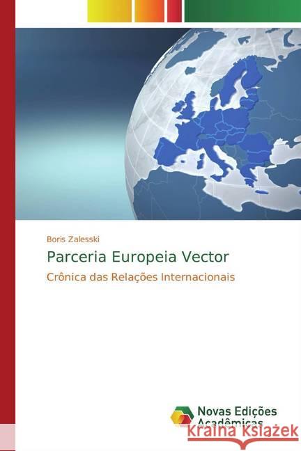 Parceria Europeia Vector : Crônica das Relações Internacionais Zalesski, Boris 9786139809929 Novas Edicioes Academicas