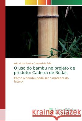O uso do bambu no projeto de produto: Cadeira de Rodas Pereira Correard de Ávla, João Victor 9786139810451 Novas Edicioes Academicas