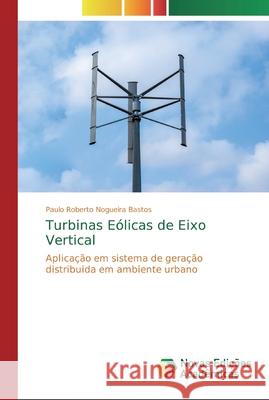 Turbinas Eólicas de Eixo Vertical Nogueira Bastos, Paulo Roberto 9786139811038