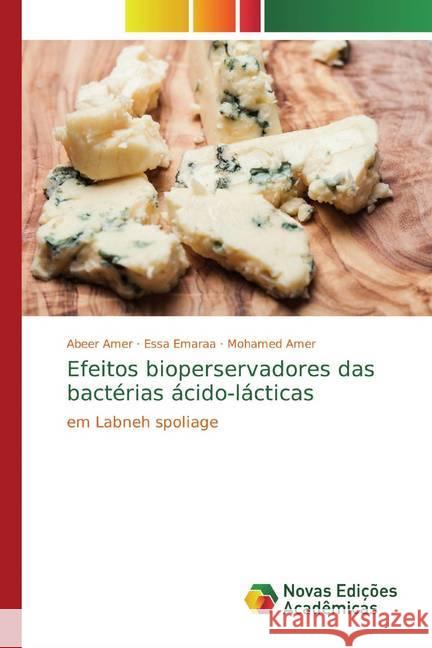 Efeitos bioperservadores das bactérias ácido-lácticas : em Labneh spoliage Amer, Abeer; Emaraa, Essa; Amer, Mohamed 9786139811342